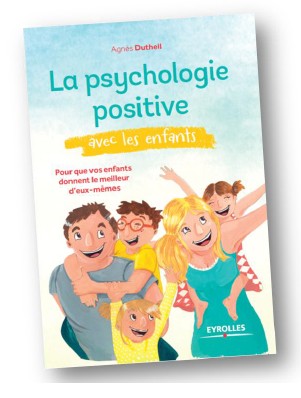 La psychologie positive avec les enfants Agnès Dutheil Éditions Eyrolles